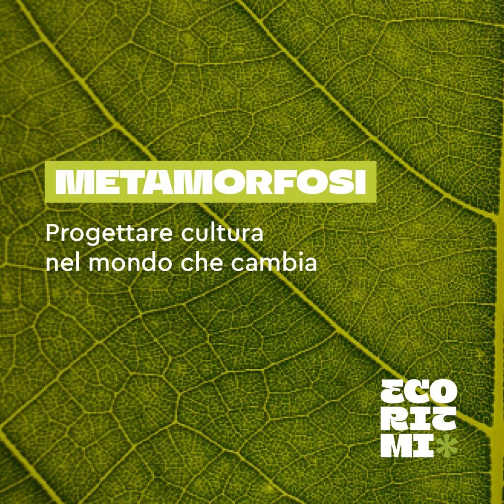 Metamorfosi – Progettare cultura nel mondo che cambia - Progetto Ecoritmi PNRR MIC cultura sostenibile